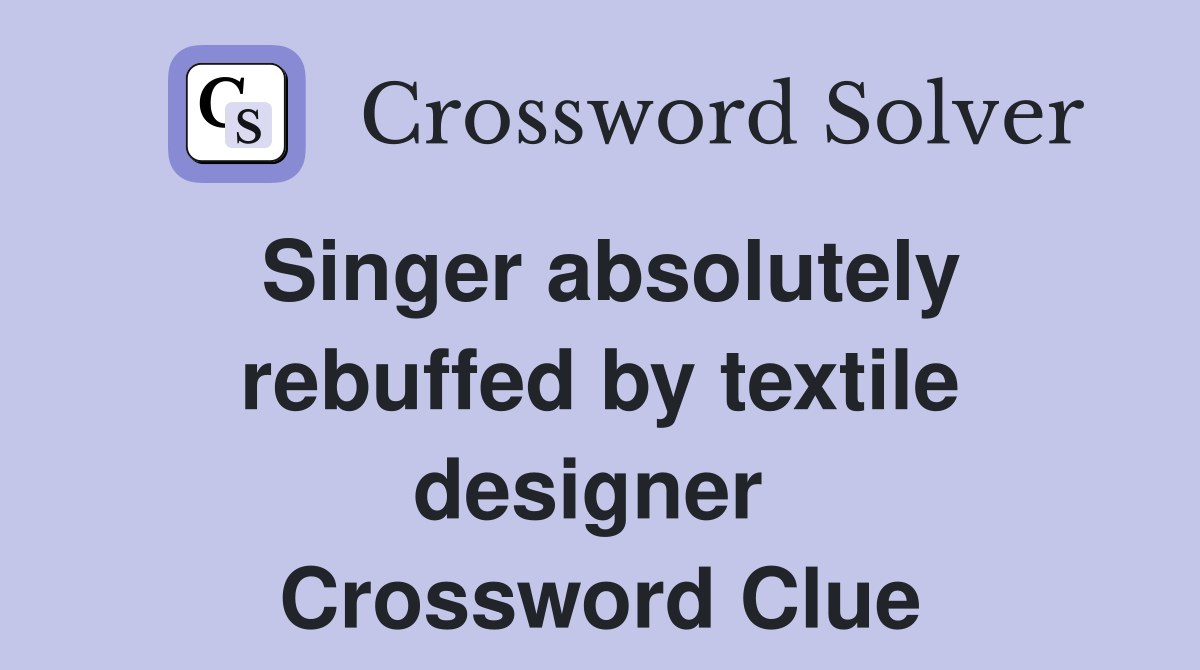 Singer absolutely rebuffed by textile designer  Crossword Clue