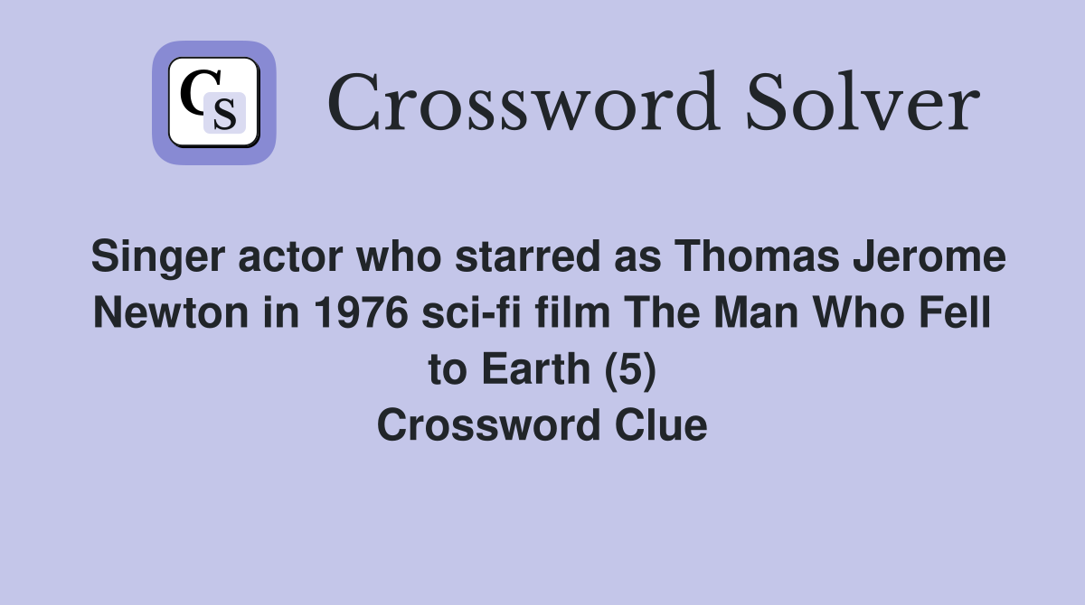 Singer actor who starred as Thomas Jerome Newton in 1976 sci-fi film The Man Who Fell to Earth (5) Crossword Clue
