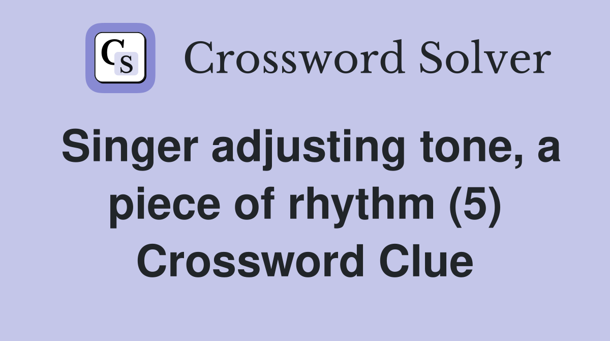 Singer adjusting tone, a piece of rhythm (5) Crossword Clue