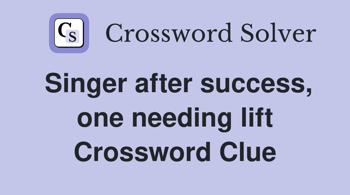 Singer after success, one needing lift Crossword Clue