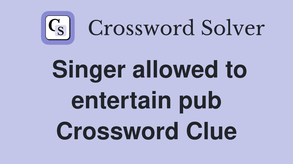 Singer allowed to entertain pub Crossword Clue