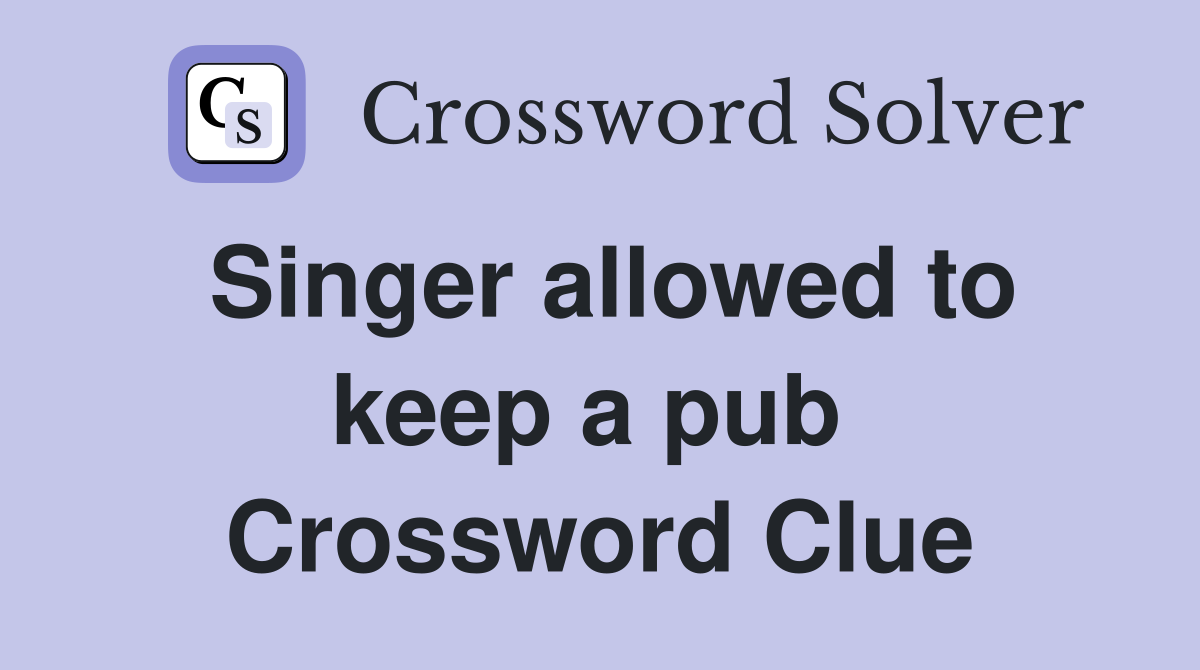 Singer allowed to keep a pub  Crossword Clue