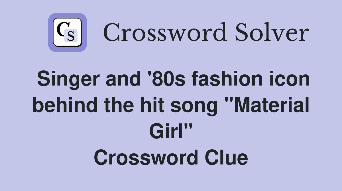 Singer and '80s fashion icon behind the hit song "Material Girl" Crossword Clue