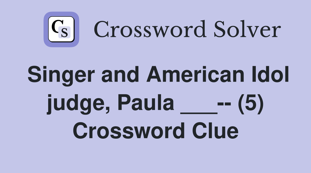 Singer and American Idol judge, Paula ___-- (5) Crossword Clue