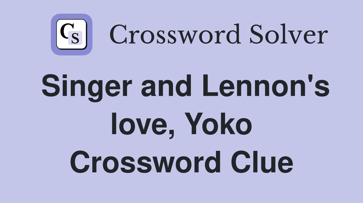 Singer and Lennon's love, Yoko Crossword Clue