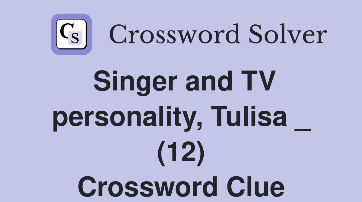 Singer and TV personality, Tulisa _ (12) Crossword Clue