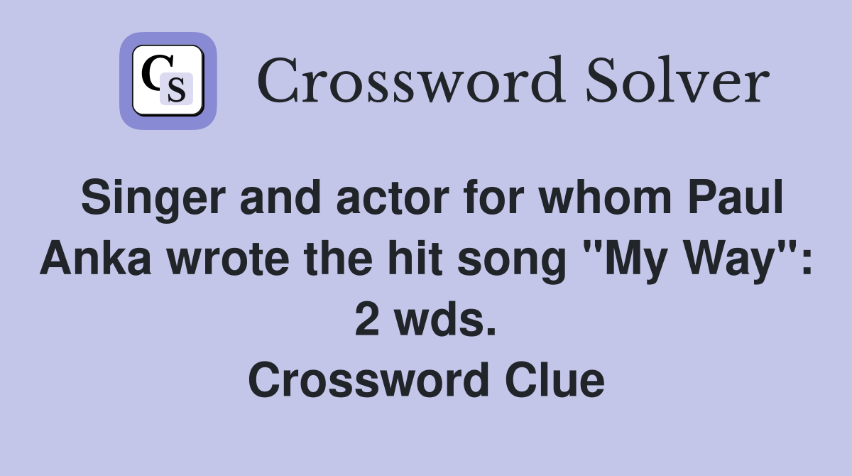 Singer and actor for whom Paul Anka wrote the hit song "My Way": 2 wds. Crossword Clue