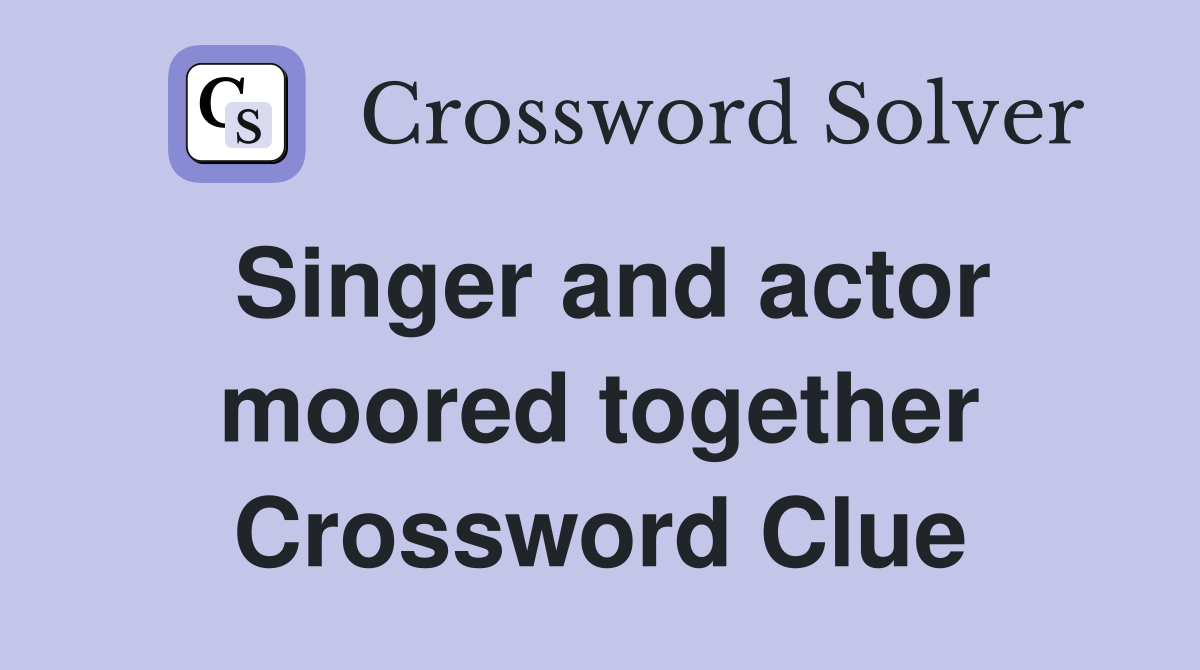 Singer and actor moored together Crossword Clue