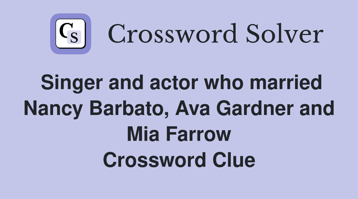 Singer and actor who married Nancy Barbato, Ava Gardner and Mia Farrow Crossword Clue