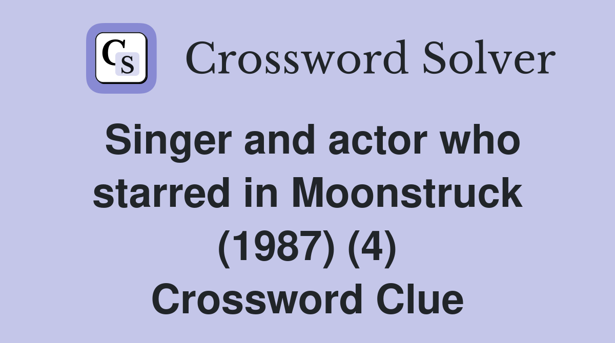 Singer and actor who starred in Moonstruck (1987) (4) Crossword Clue