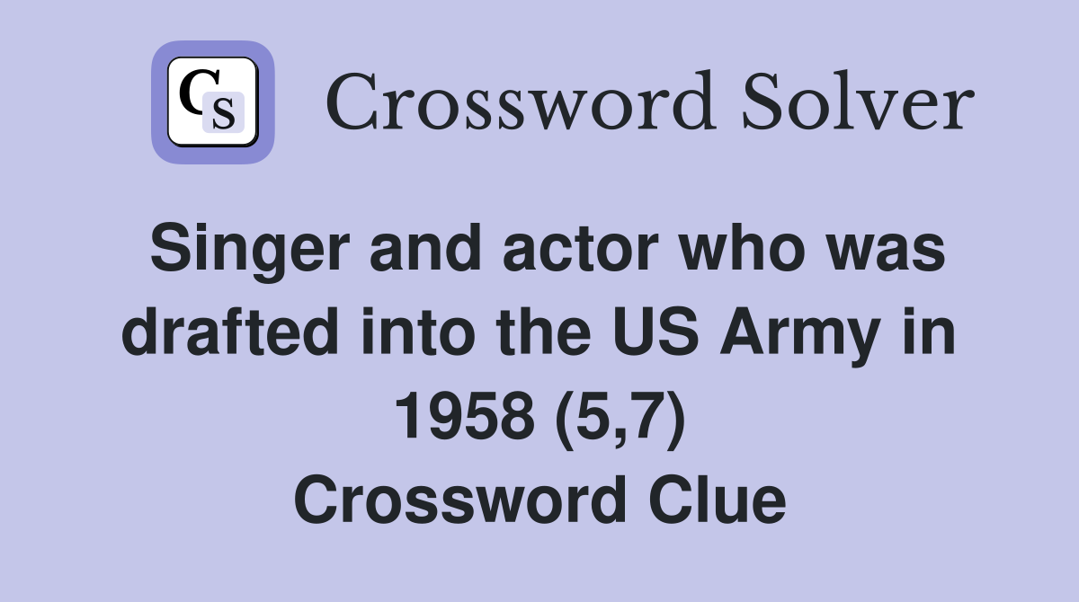 Singer and actor who was drafted into the US Army in 1958 (5,7) Crossword Clue