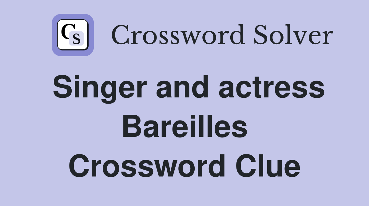 Singer and actress Bareilles Crossword Clue