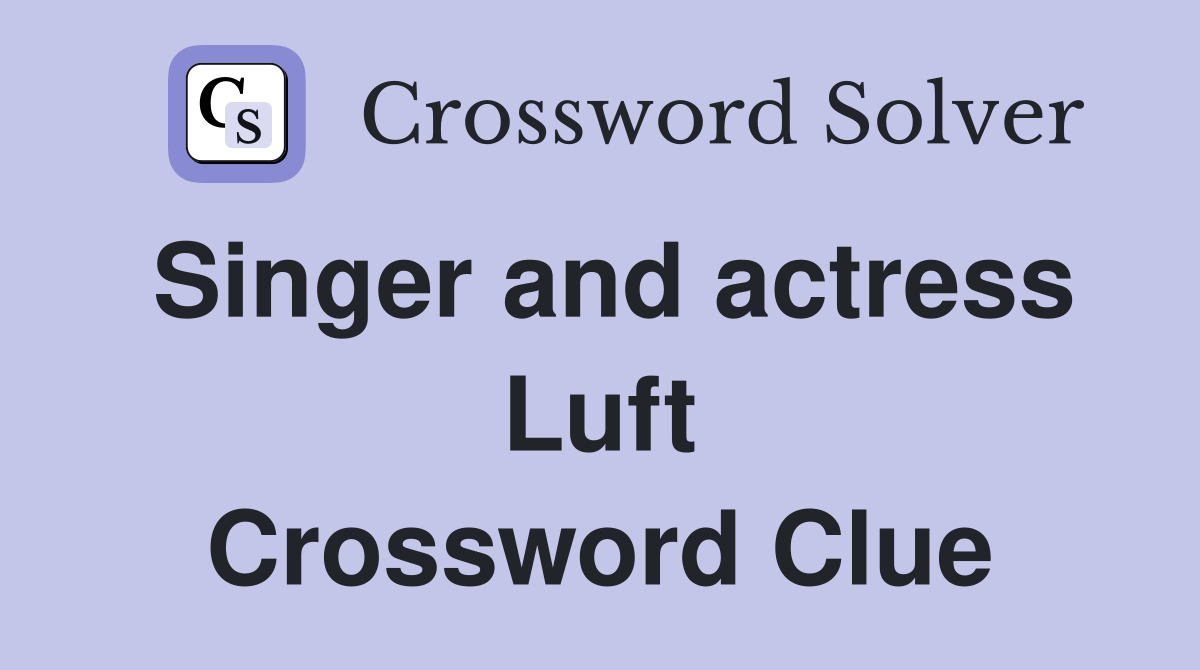 Singer and actress Luft Crossword Clue
