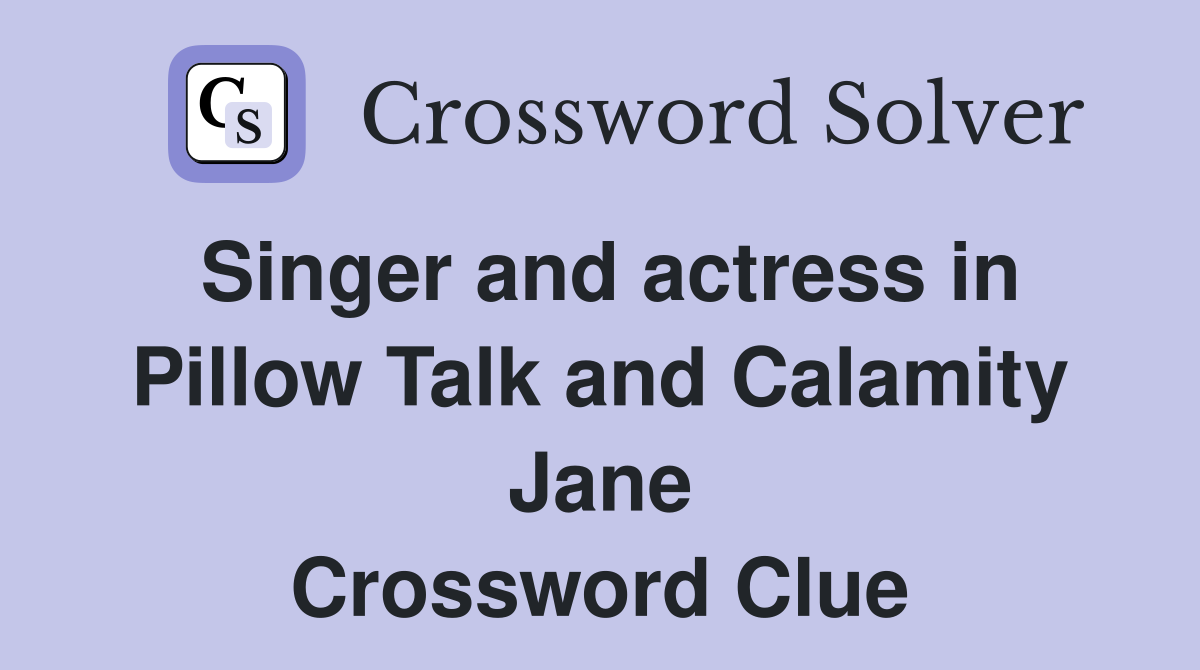 Singer and actress in Pillow Talk and Calamity Jane Crossword Clue