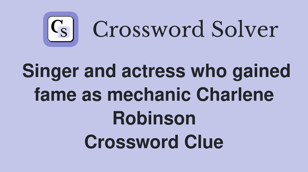 Singer and actress who gained fame as mechanic Charlene Robinson Crossword Clue