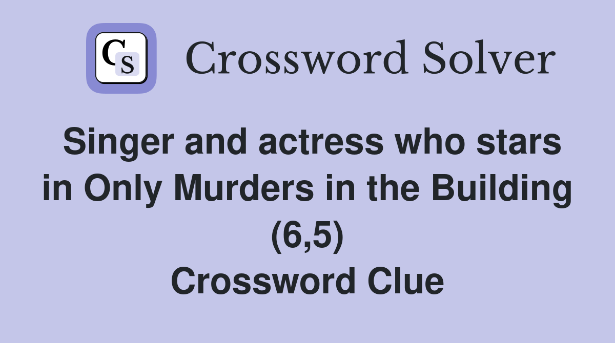 Singer and actress who stars in Only Murders in the Building (6,5) Crossword Clue