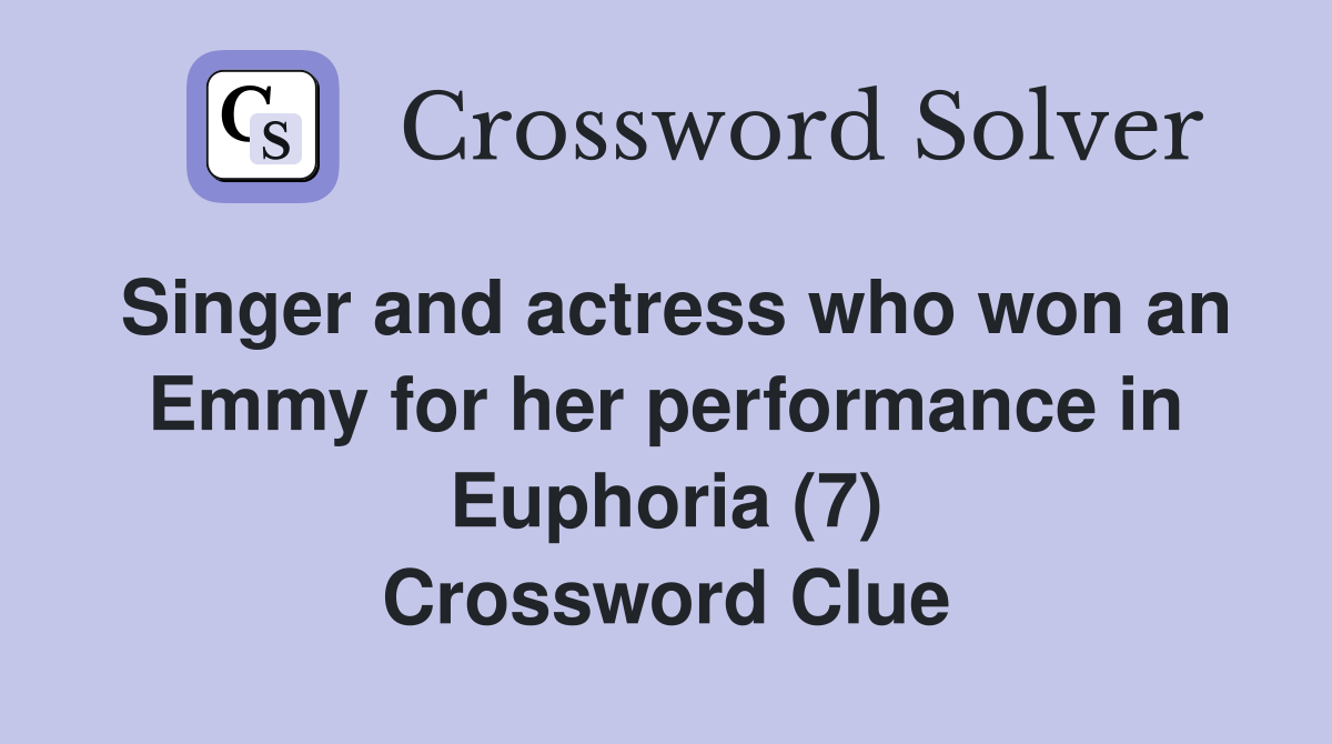 Singer and actress who won an Emmy for her performance in Euphoria (7) Crossword Clue