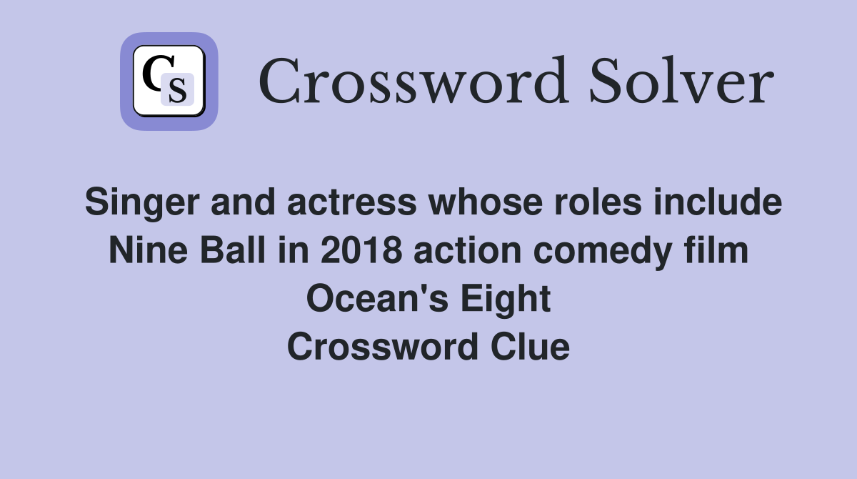 Singer and actress whose roles include Nine Ball in 2018 action comedy film Ocean's Eight Crossword Clue