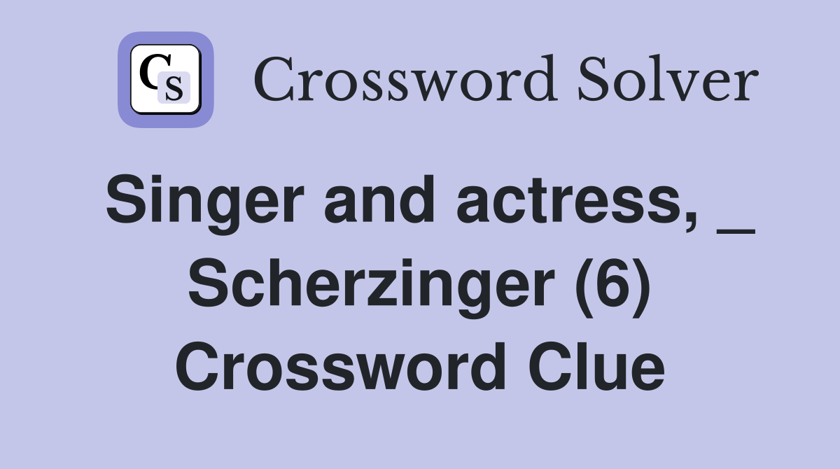 Singer and actress, _ Scherzinger (6) Crossword Clue