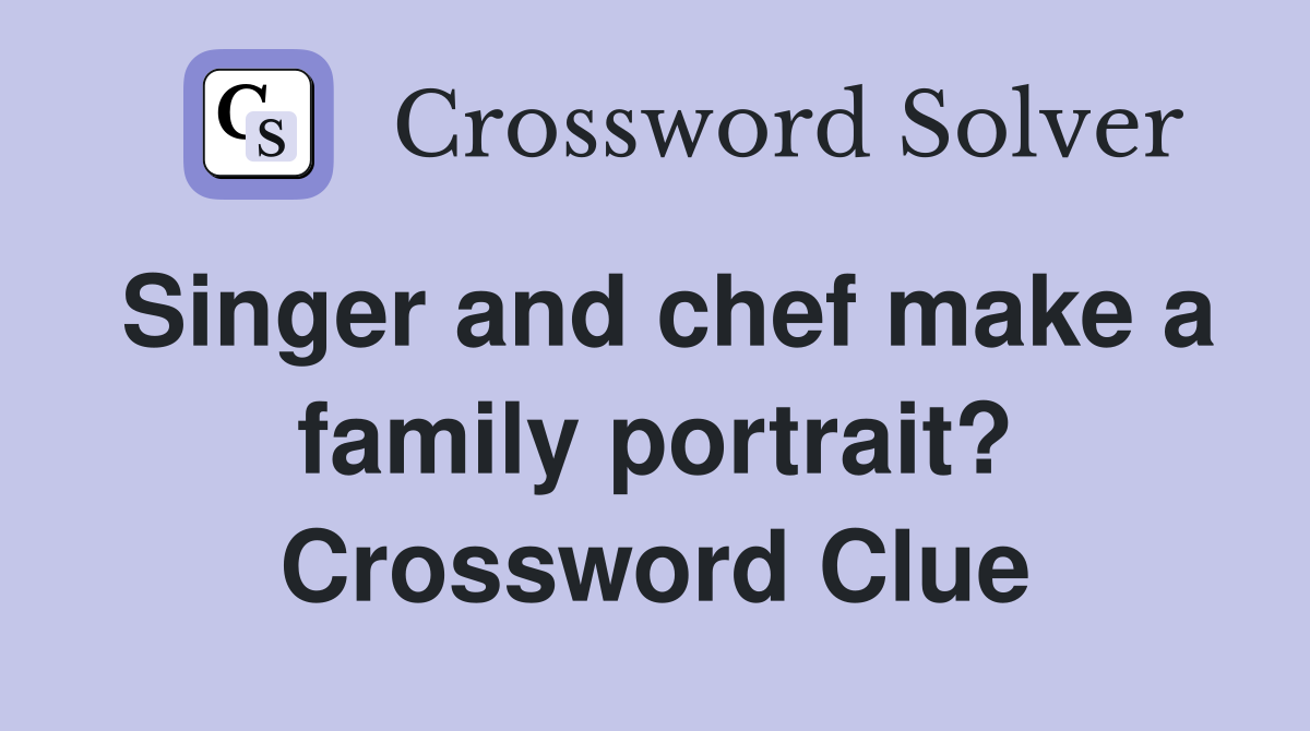 Singer and chef make a family portrait? Crossword Clue