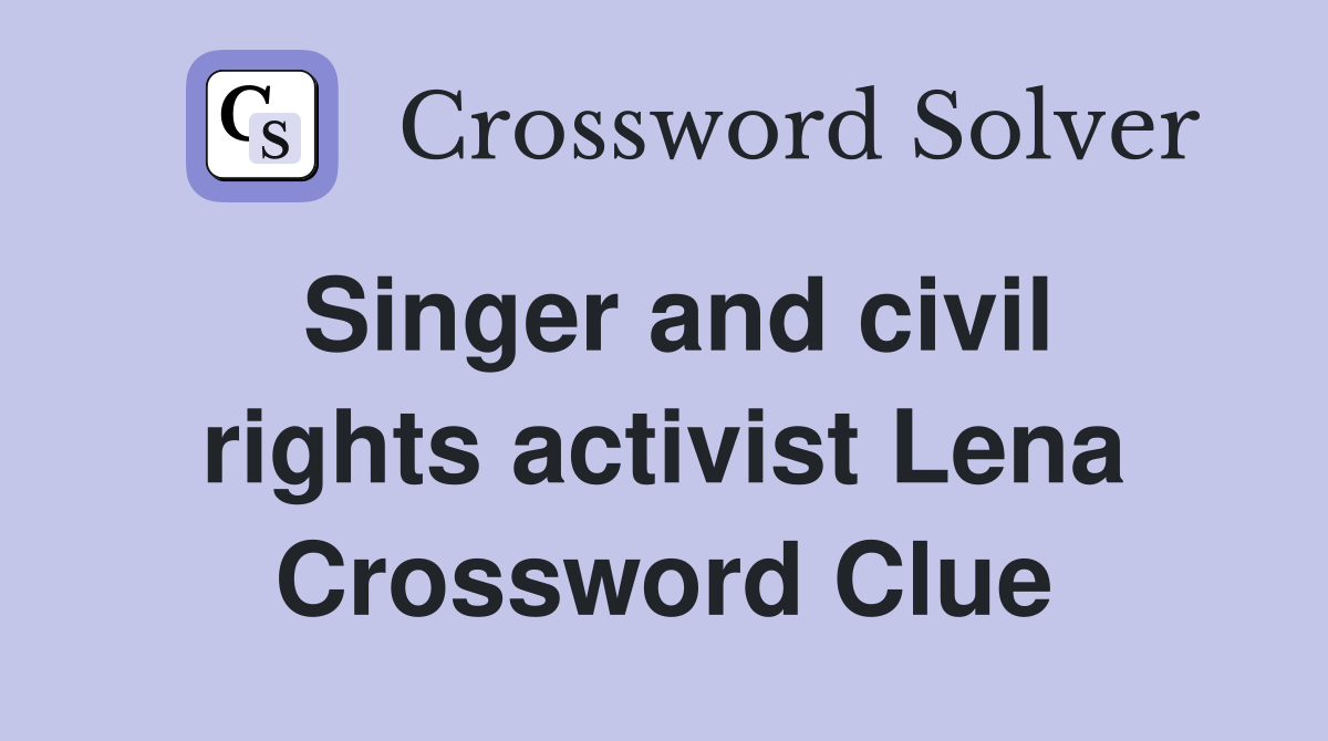 Singer and civil rights activist Lena Crossword Clue