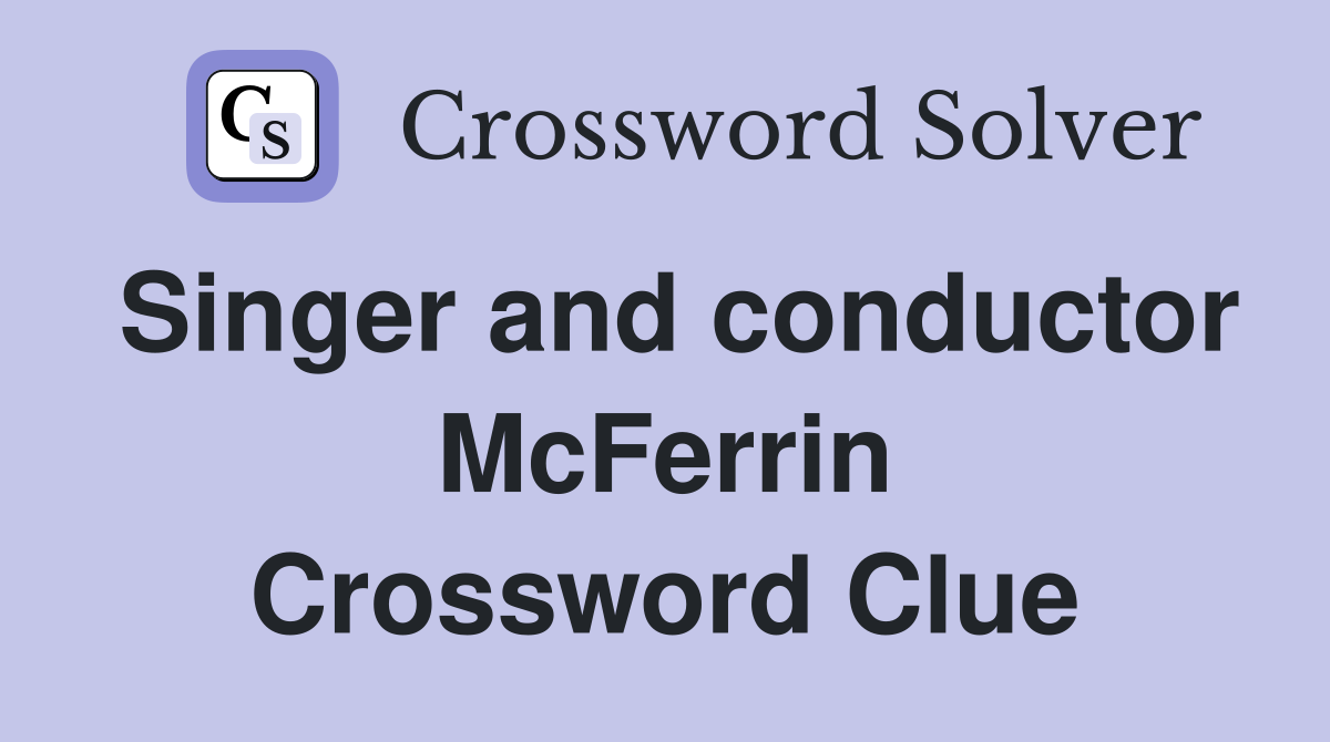 Singer and conductor McFerrin Crossword Clue