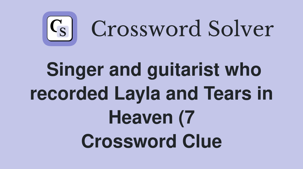Singer and guitarist who recorded Layla and Tears in Heaven (7 Singer and guitarist who recorded Layla and Tears in Heaven (7