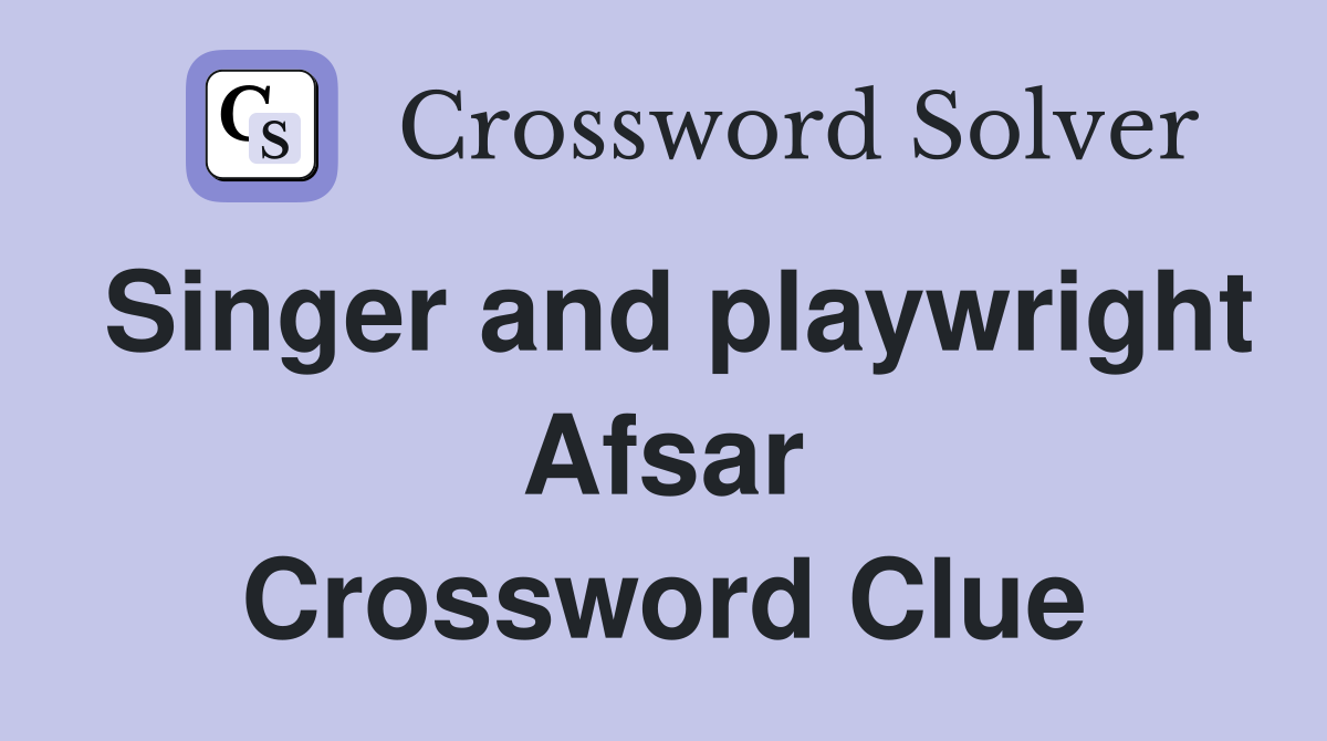 Singer and playwright Afsar Crossword Clue