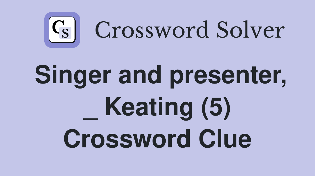 Singer and presenter, _ Keating (5) Crossword Clue