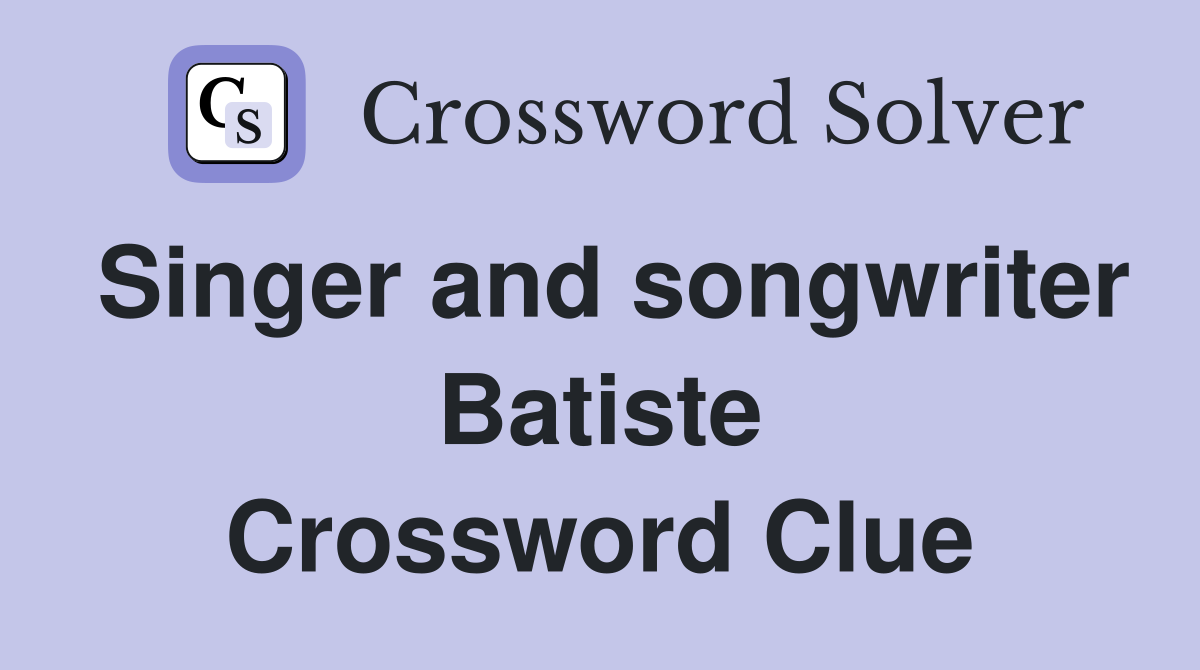Singer and songwriter Batiste Crossword Clue