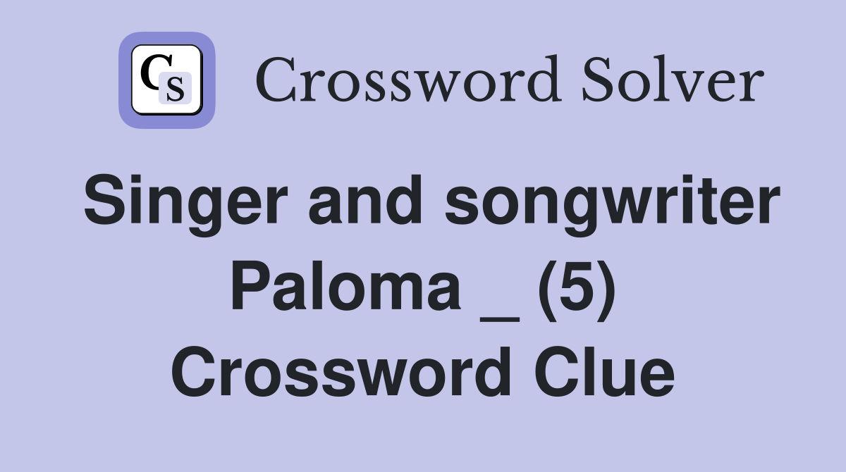 Singer and songwriter Paloma _ (5) Crossword Clue