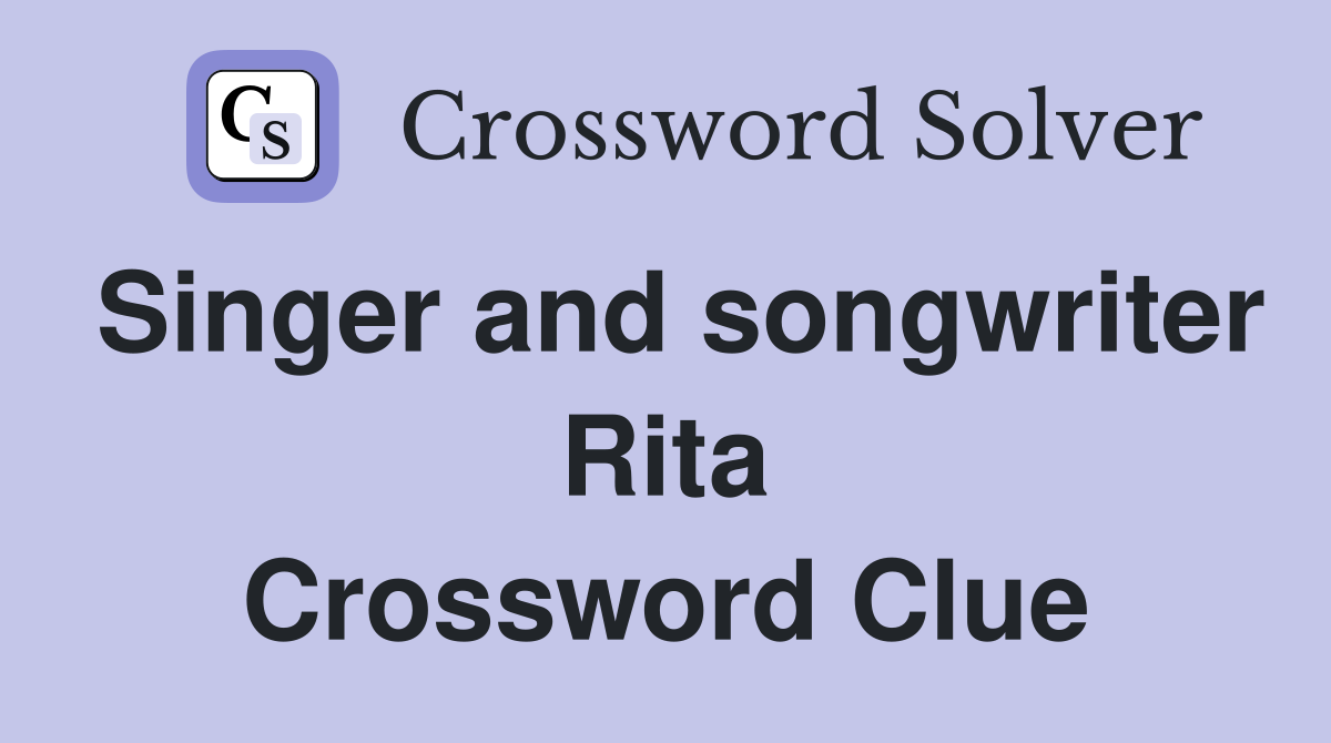Singer and songwriter Rita Crossword Clue