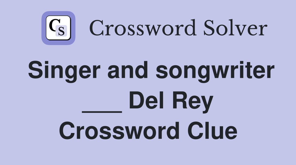 Singer and songwriter ___ Del Rey Crossword Clue
