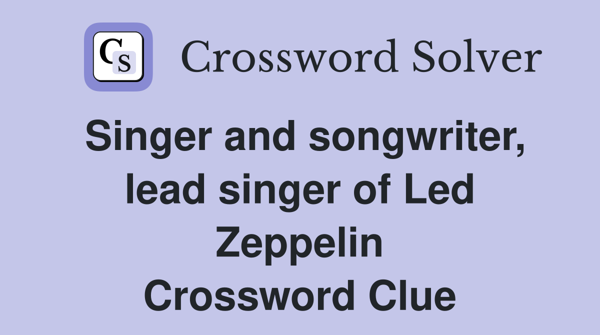 Singer and songwriter, lead singer of Led Zeppelin Crossword Clue