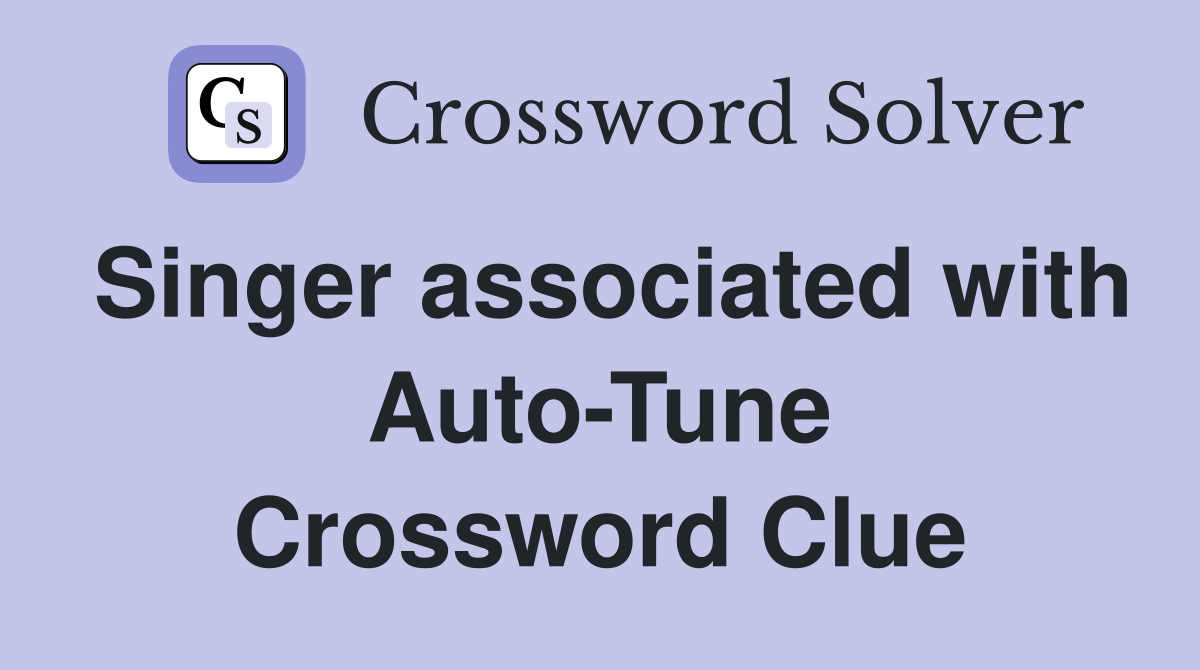 Singer associated with Auto-Tune Crossword Clue