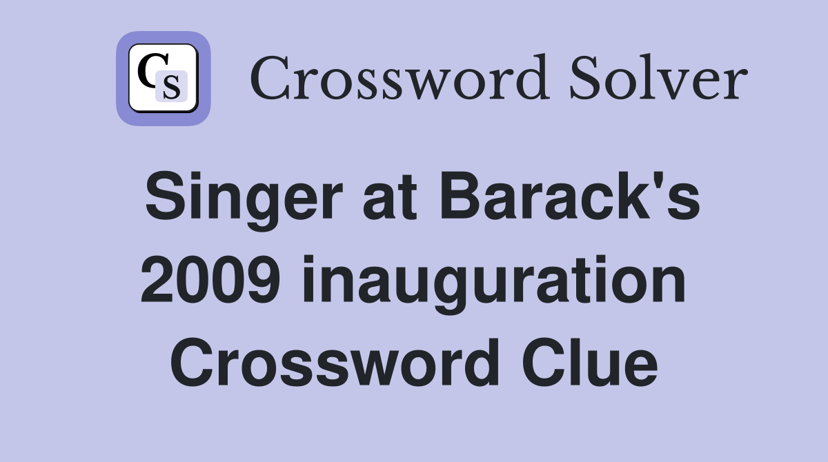 Singer at Barack's 2009 inauguration Crossword Clue