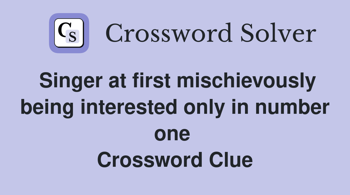 Singer at first mischievously being interested only in number one  Crossword Clue