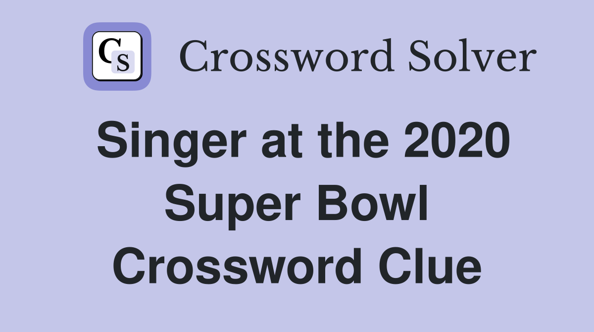 Singer at the 2020 Super Bowl Crossword Clue