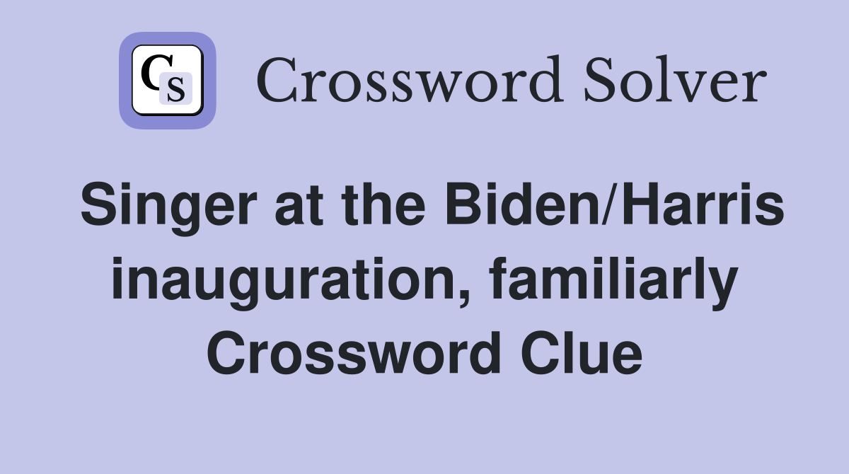 Singer at the Biden/Harris inauguration, familiarly Crossword Clue