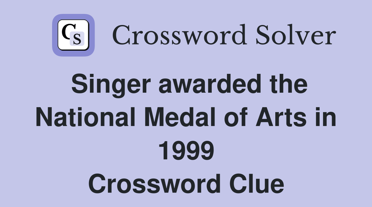Singer awarded the National Medal of Arts in 1999 Crossword Clue