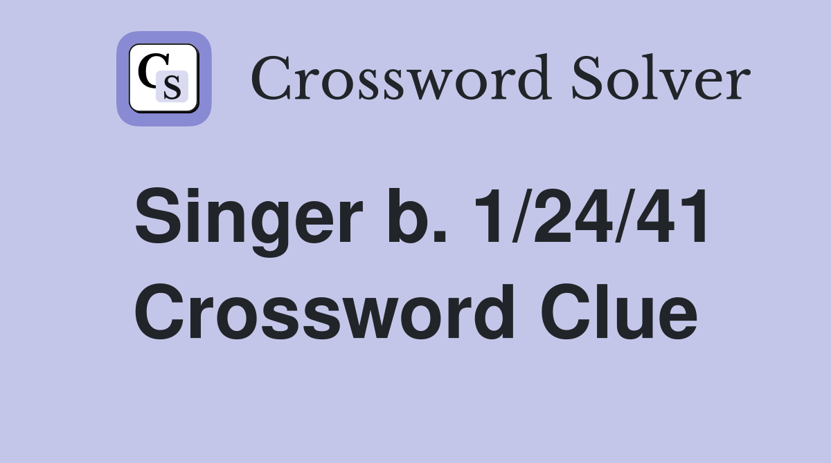 Singer b. 1/24/41 Crossword Clue
