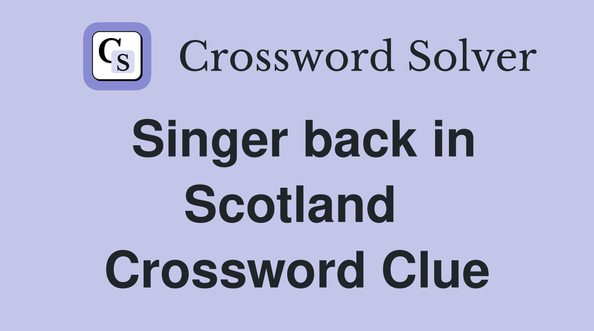 Singer back in Scotland  Crossword Clue