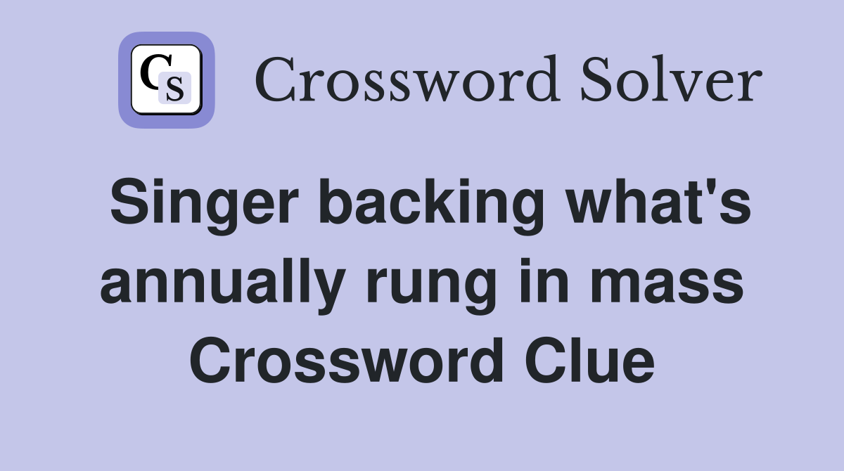 Singer backing what's annually rung in mass Crossword Clue