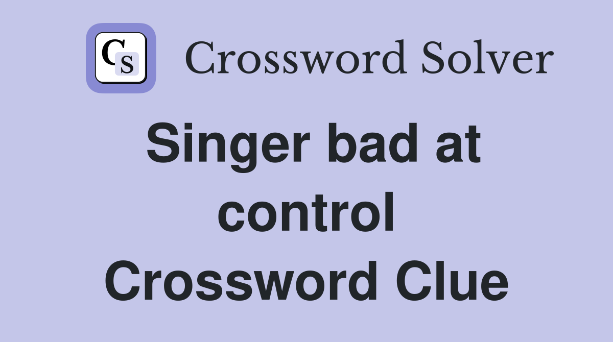 Singer bad at control Crossword Clue
