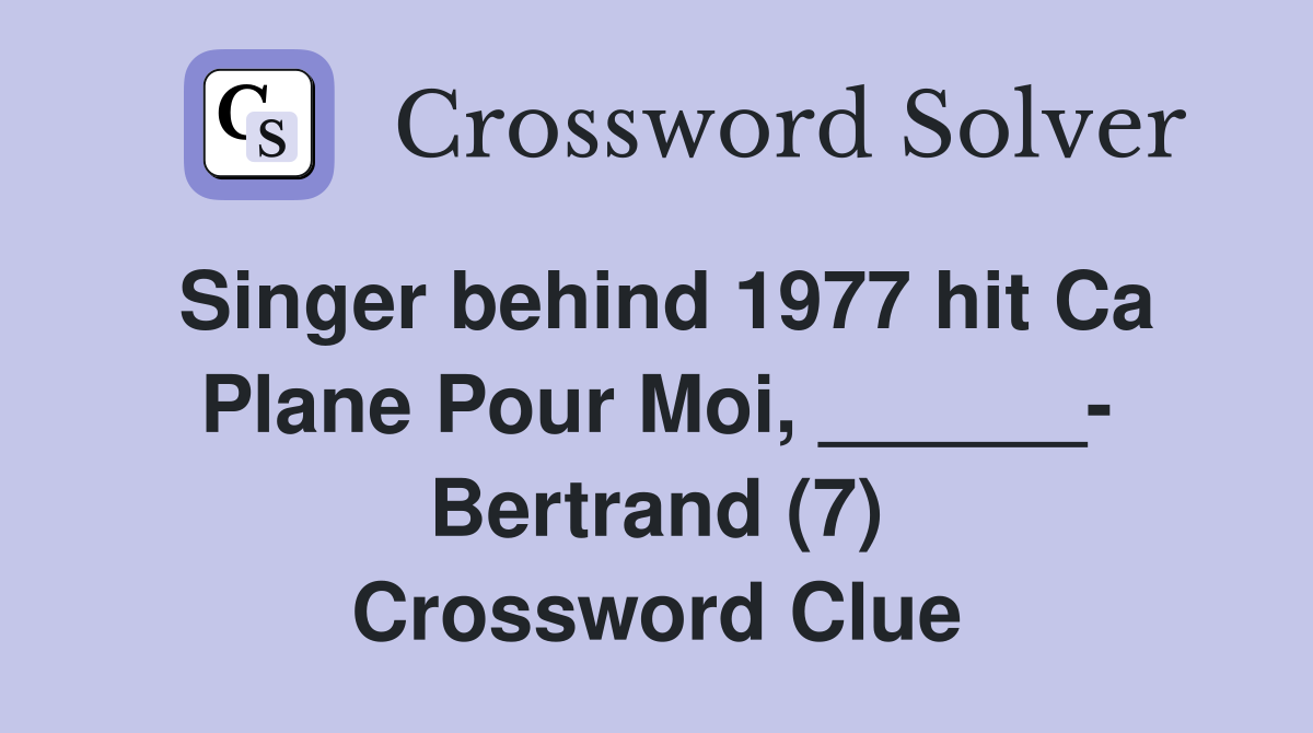 Singer behind 1977 hit Ca Plane Pour Moi, ______- Bertrand (7) Crossword Clue
