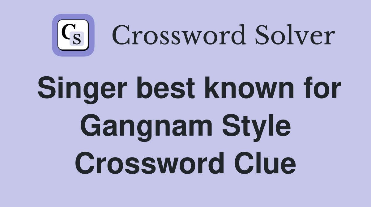 Singer best known for Gangnam Style Crossword Clue