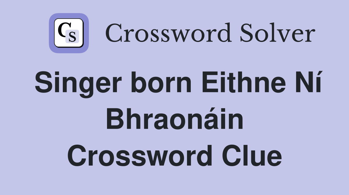 Singer born Eithne Ní Bhraonáin Crossword Clue