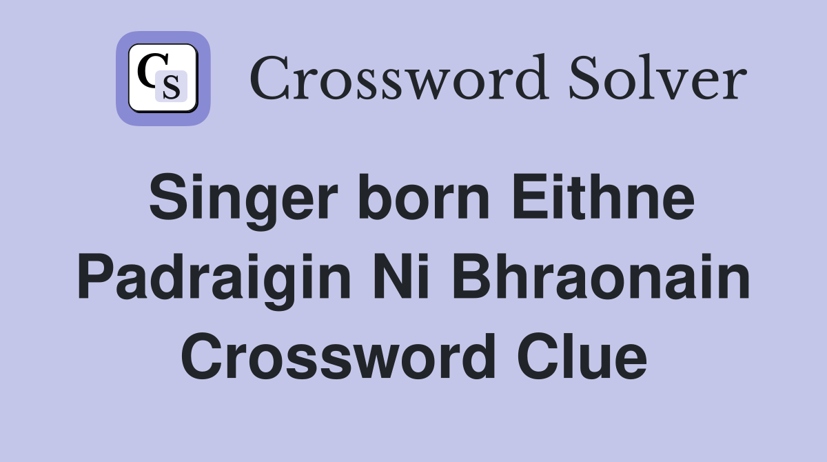 Singer born Eithne Padraigin Ni Bhraonain Crossword Clue