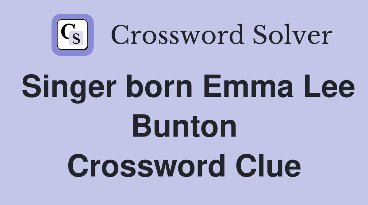 Singer born Emma Lee Bunton Crossword Clue