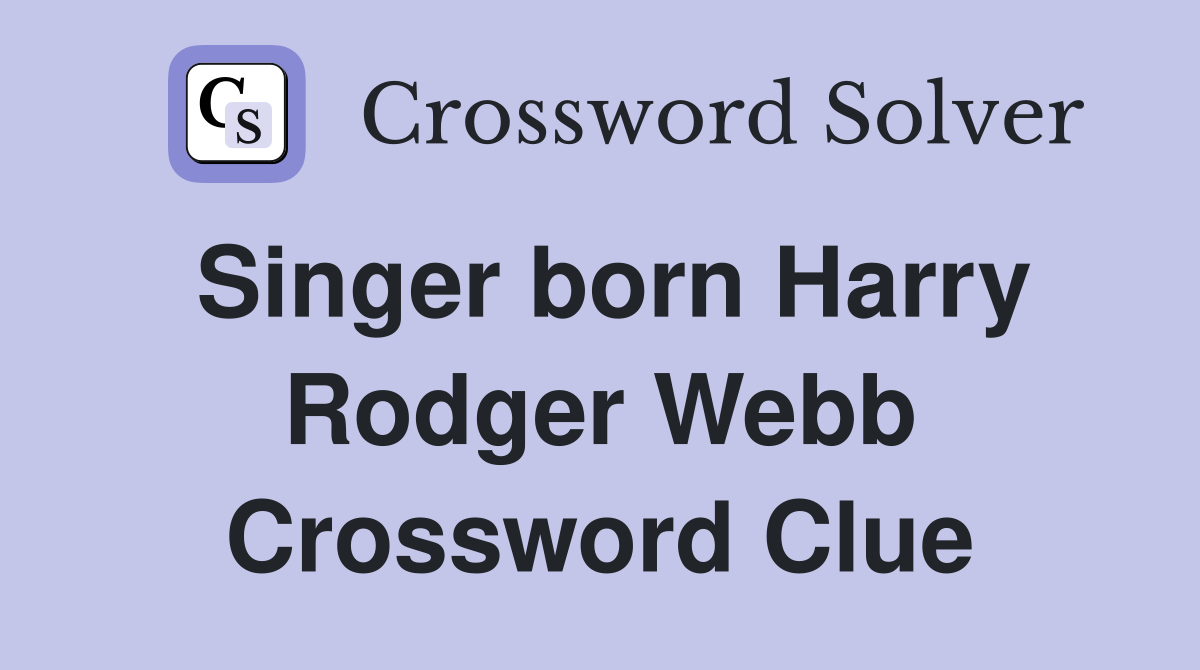 Singer born Harry Rodger Webb Crossword Clue